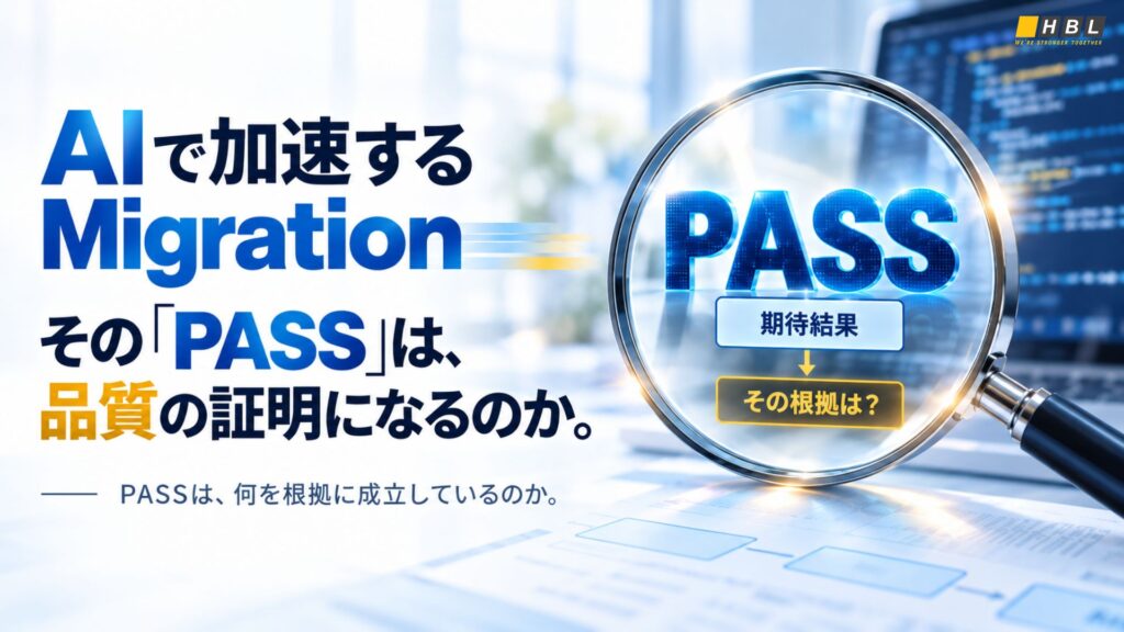 AIで加速するMigrationとPASS結果の根拠を問うイメージ。拡大鏡の中に「PASS」「期待結果」「その根拠は？」を表示。