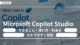 Microsoft Copilot Studioとは